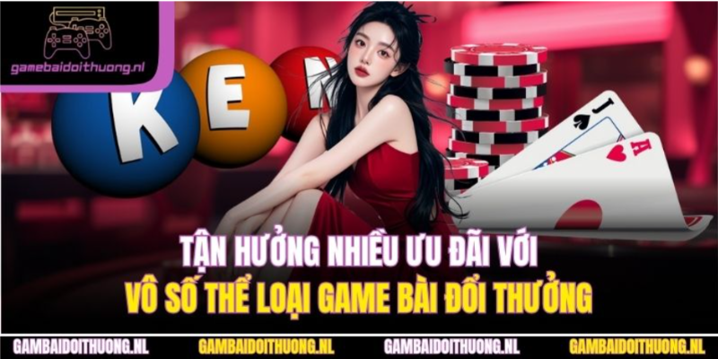 Tận hưởng nhiều ưu đãi với vô số thể loại Game Bài Đổi Thưởng